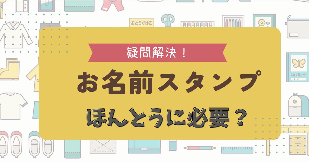 「お名前スタンプは必要ない？」手書き・シールと徹底比較！おすすめの選び方